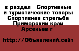  в раздел : Спортивные и туристические товары » Спортивная стрельба . Приморский край,Арсеньев г.